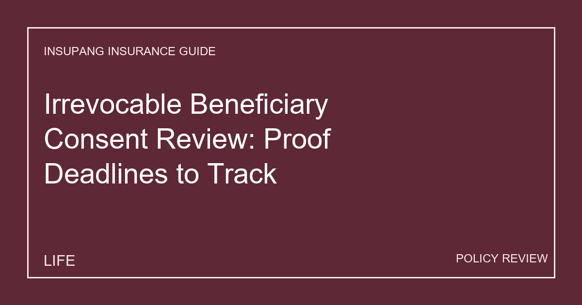 Irrevocable Beneficiary Consent Review: Proof Deadlines to Track - Insupang insurance guide thumbnail