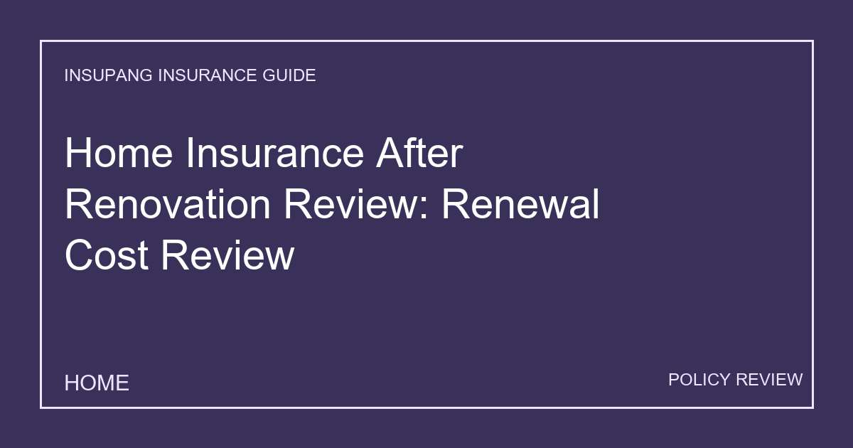 Home Insurance After Renovation Review: Renewal Cost Review - Insupang insurance guide thumbnail