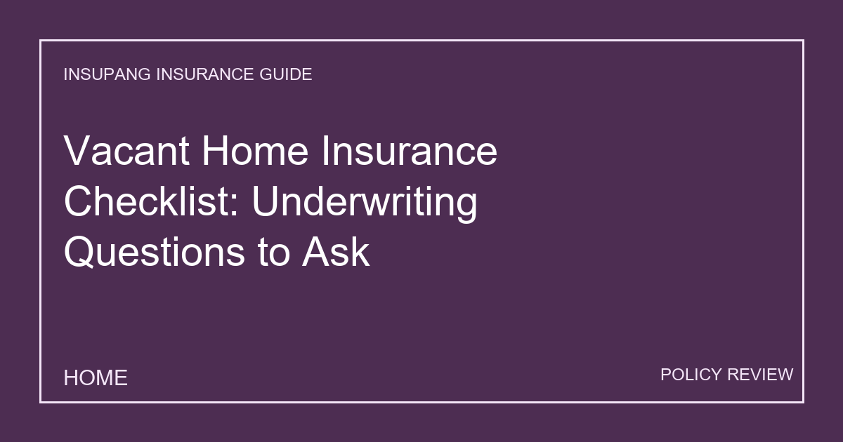 Vacant Home Insurance Checklist: Underwriting Questions to Ask - Insupang insurance guide thumbnail