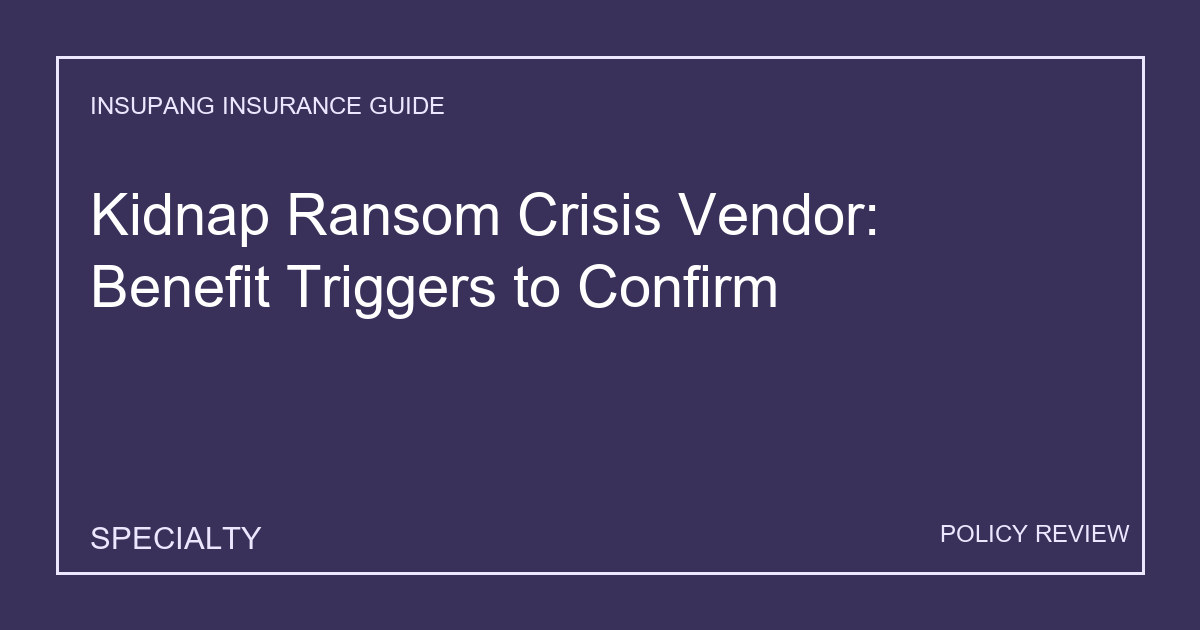 Kidnap Ransom Crisis Vendor: Benefit Triggers to Confirm - Insupang insurance guide thumbnail