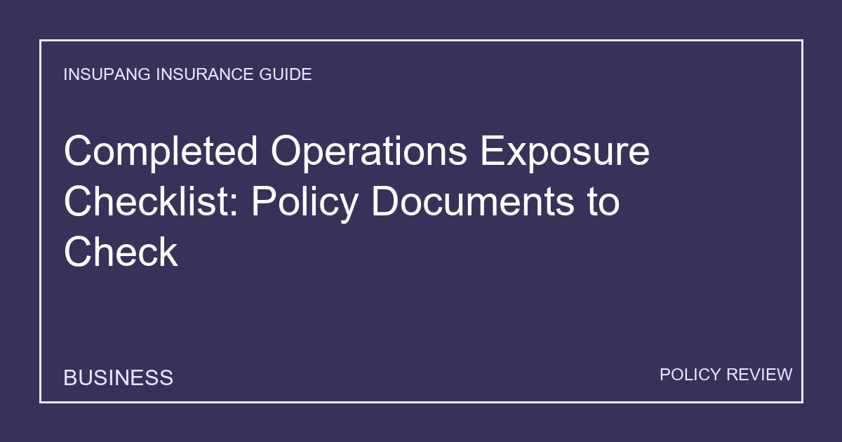 Completed Operations Exposure Checklist: Policy Documents to Check - Insupang insurance guide thumbnail