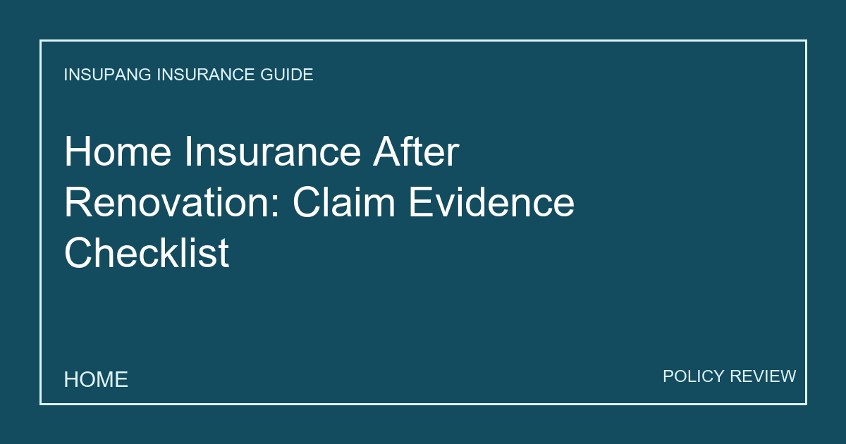 Home Insurance After Renovation: Claim Evidence Checklist - Insupang insurance guide thumbnail