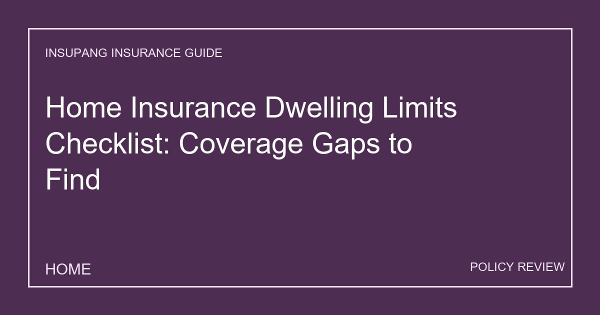 Home Insurance Dwelling Limits Checklist: Coverage Gaps to Find - Insupang insurance guide thumbnail