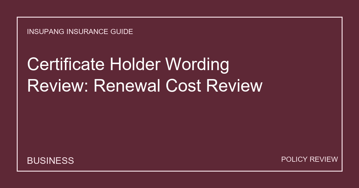 Certificate Holder Wording Review: Renewal Cost Review - Insupang insurance guide thumbnail