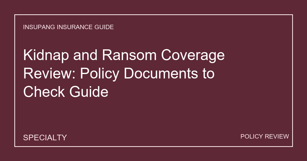 Kidnap and Ransom Coverage Review: Policy Documents to Check Guide - Insupang insurance guide thumbnail