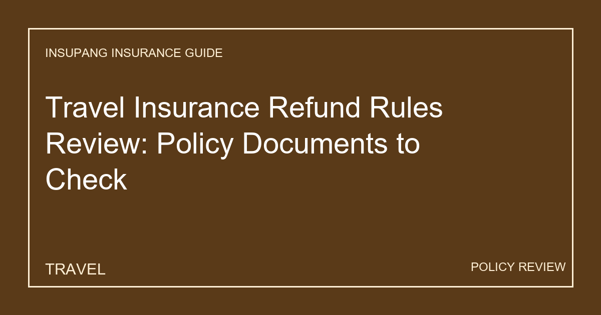 Travel Insurance Refund Rules Review: Policy Documents to Check - Insupang insurance guide thumbnail