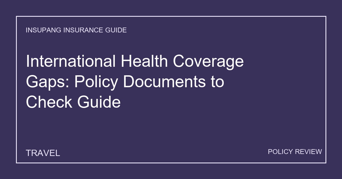 International Health Coverage Gaps: Policy Documents to Check Guide - Insupang insurance guide thumbnail