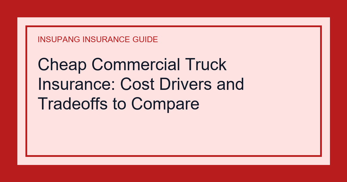 Cheap Commercial Truck Insurance: Cost Drivers and Tradeoffs to Compare - Insupang insurance guide thumbnail