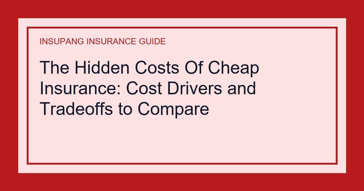 The Hidden Costs Of Cheap Insurance: Cost Drivers and Tradeoffs to Compare - Insupang insurance guide thumbnail