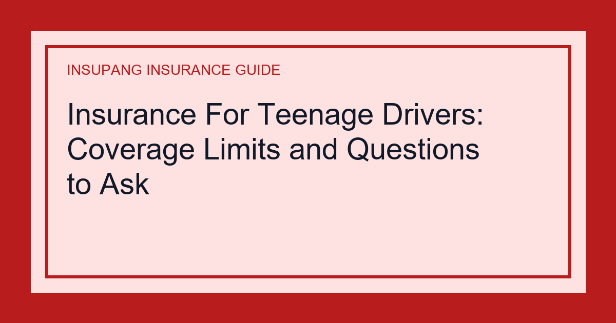 Insurance For Teenage Drivers: Coverage Limits and Questions to Ask - Insupang insurance guide thumbnail