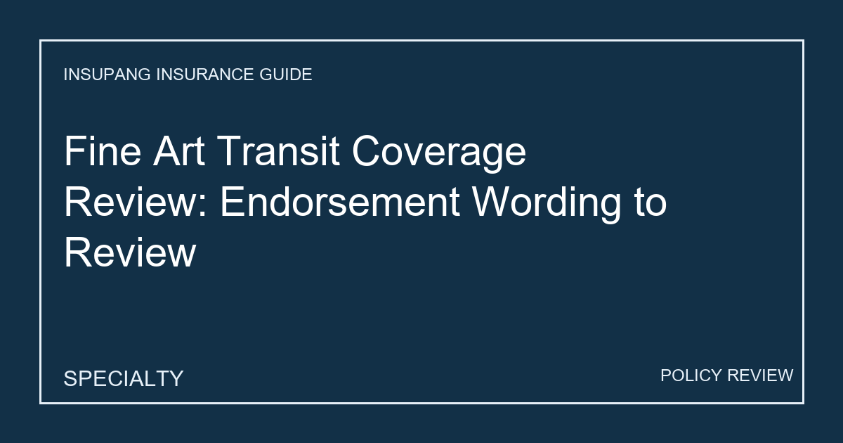 Fine Art Transit Coverage Review: Endorsement Wording to Review - Insupang insurance guide thumbnail