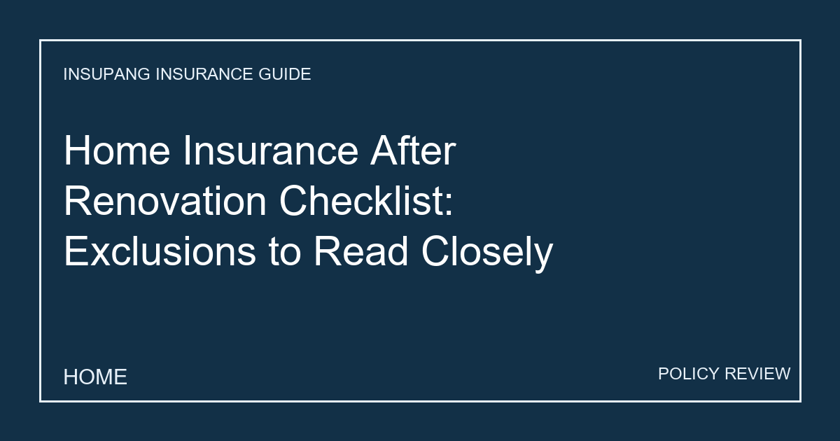Home Insurance After Renovation Checklist: Exclusions to Read Closely - Insupang insurance guide thumbnail