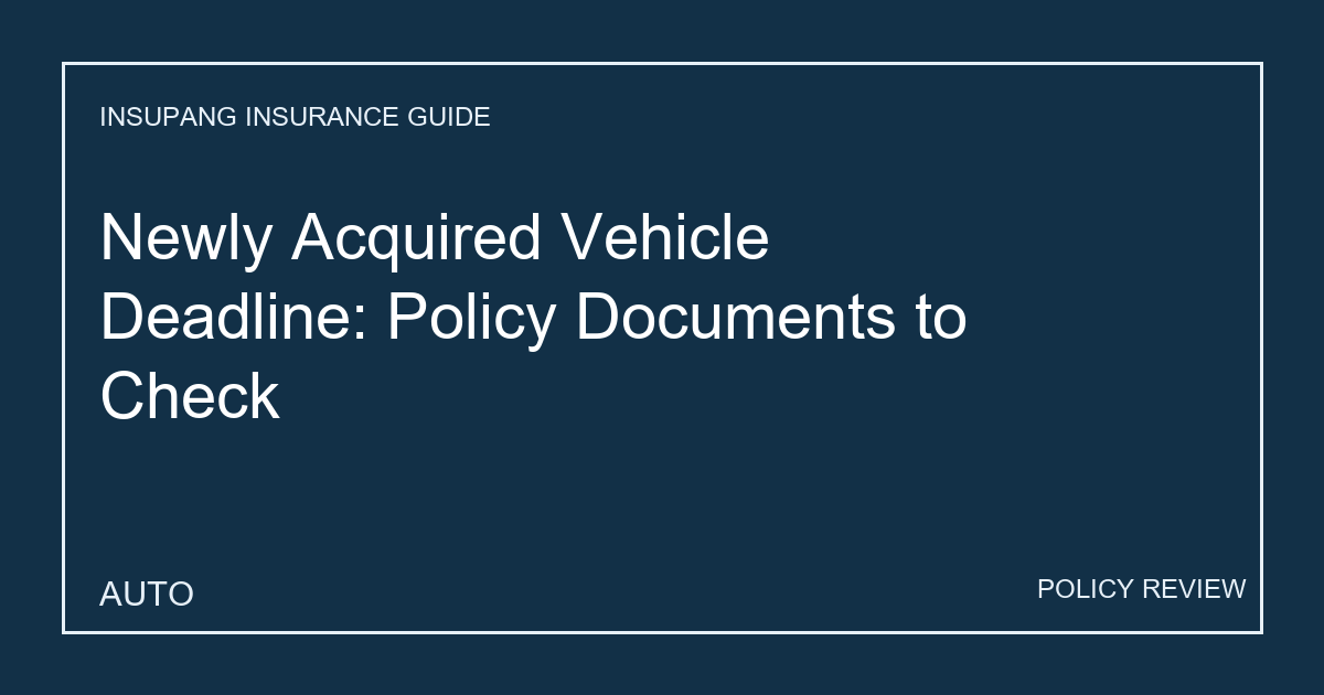 Newly Acquired Vehicle Deadline: Policy Documents to Check - Insupang insurance guide thumbnail