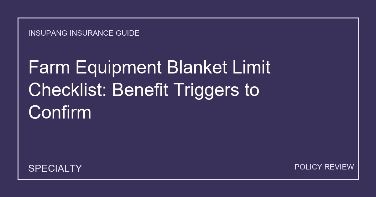 Farm Equipment Blanket Limit Checklist: Benefit Triggers to Confirm - Insupang insurance guide thumbnail