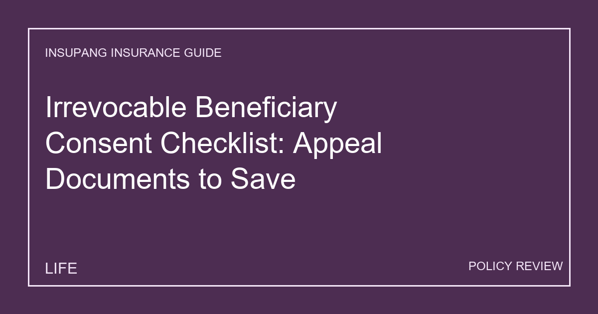 Irrevocable Beneficiary Consent Checklist: Appeal Documents to Save - Insupang insurance guide thumbnail