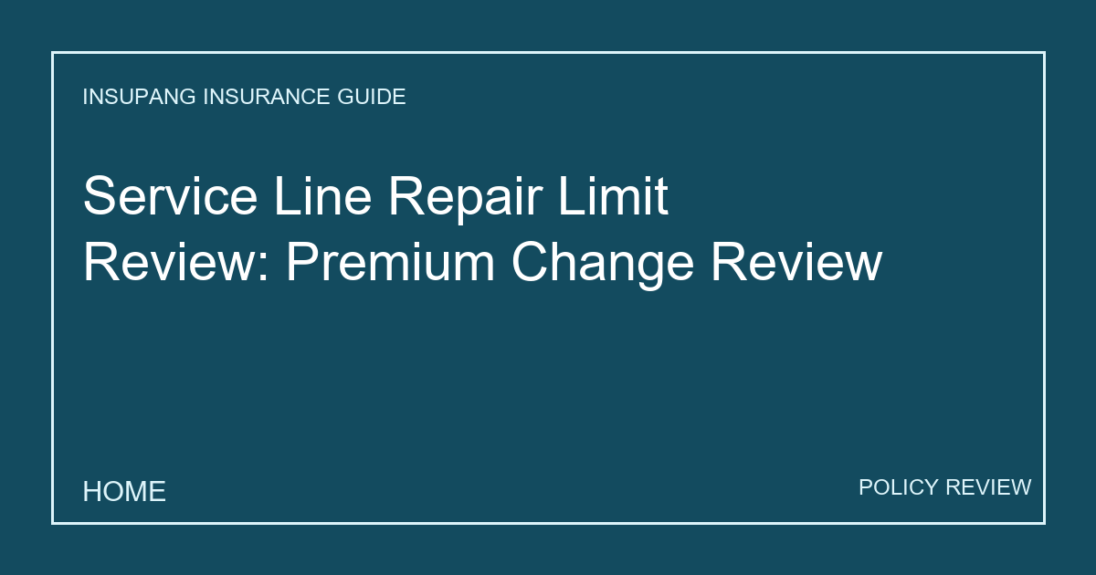 Service Line Repair Limit Review: Premium Change Review - Insupang insurance guide thumbnail