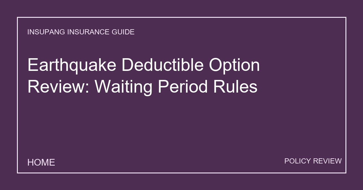 Earthquake Deductible Option Review: Waiting Period Rules - Insupang insurance guide thumbnail