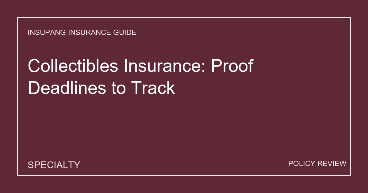 Collectibles Insurance: Proof Deadlines to Track - Insupang insurance guide thumbnail